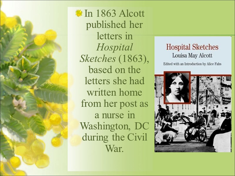 In 1863 Alcott published her letters in Hospital Sketches (1863), based on the letters